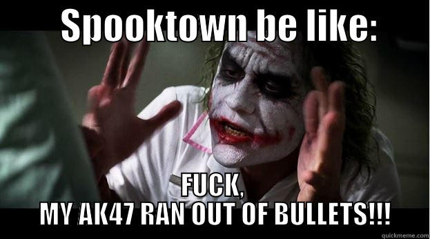         SPOOKTOWN BE LIKE:        FUCK,  MY AK47 RAN OUT OF BULLETS!!! Joker Mind Loss