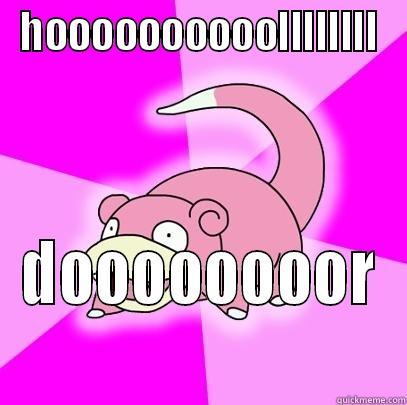 HOOOOOOOOOOLLLLLLLL DOOOOOOOOR Slowpoke