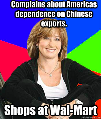 Complains about Americas dependence on Chinese exports. Shops at Wal-Mart  Sheltering Suburban Mom