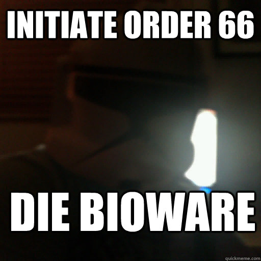 Initiate Order 66 DIE BIOWARE - Initiate Order 66 DIE BIOWARE  Scumbag Atomic