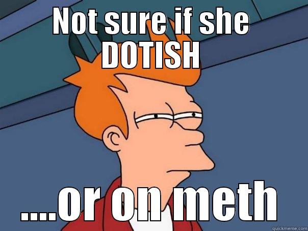 NOT SURE IF SHE DOTISH ....OR ON METH Futurama Fry