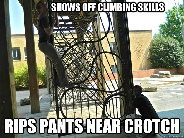 SHOWS OFF CLIMBING SKILLS  RIPS PANTS NEAR CROTCH  