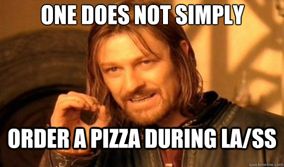 One does not simply Order a pizza during LA/SS - One does not simply Order a pizza during LA/SS  Lord of the Rings and Country Music