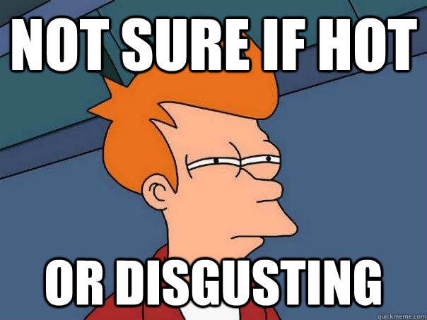 Not sure if hot Or disgusting - Not sure if hot Or disgusting  Futurama Fry