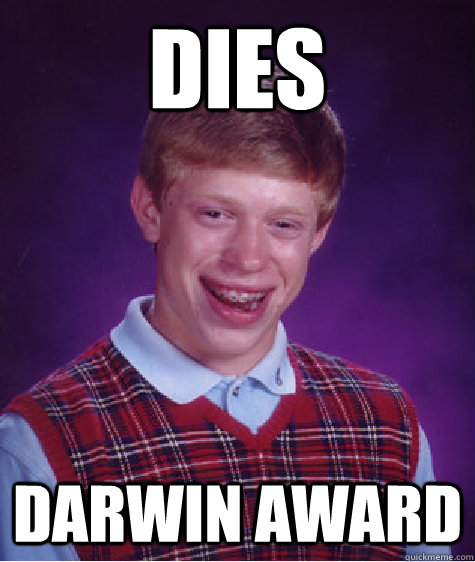 Dies darwin award - Dies darwin award  Bad Luck Brian