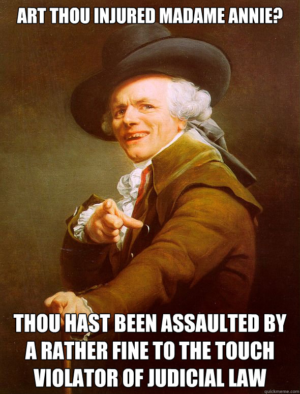 art thou injured madame annie? thou hast been assaulted by a rather fine to the touch violator of judicial law  Joseph Ducreux