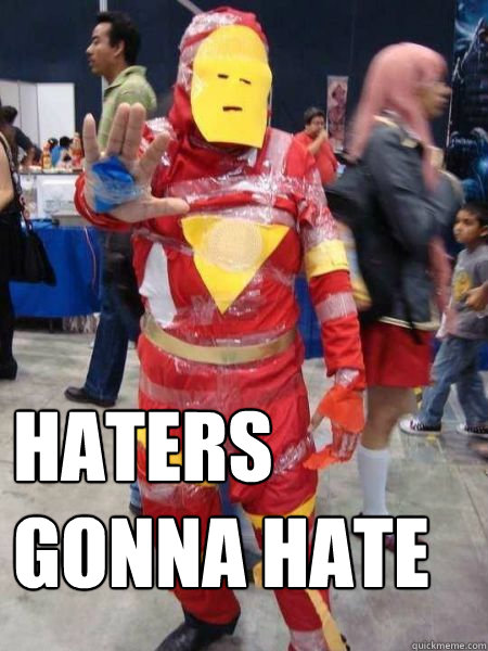 HATERS 
GONNA HATE  Best Iron Man Cosplayer Ever