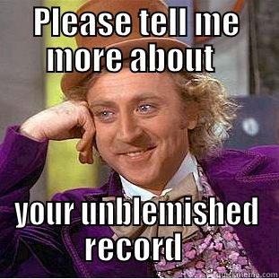 PLEASE TELL ME MORE ABOUT   YOUR UNBLEMISHED RECORD  Condescending Wonka