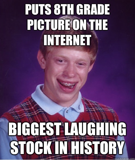 Puts 8th grade picture on the Internet Biggest laughing stock in history  Bad Luck Brian