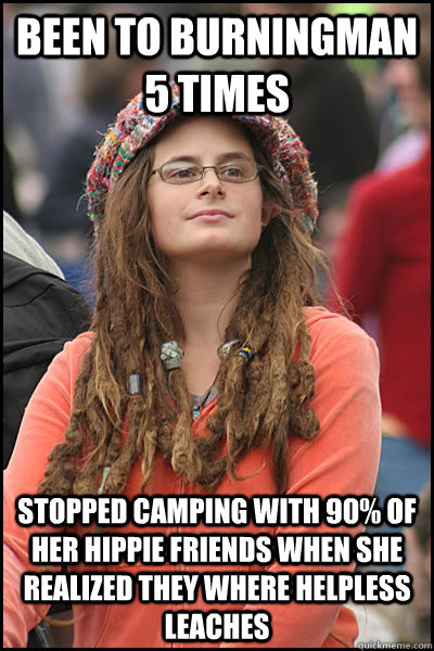 been to Burningman 5 times stopped camping with 90% of her hippie friends when she realized they where helpless leaches  College Liberal