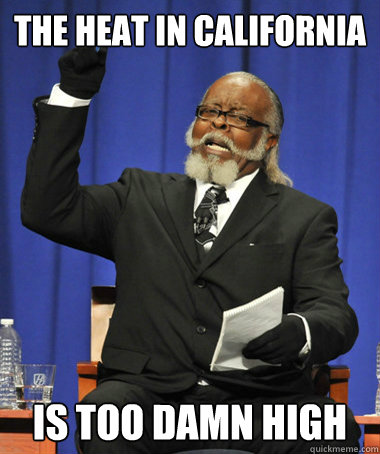 the heat in california is too damn high - the heat in california is too damn high  Misc