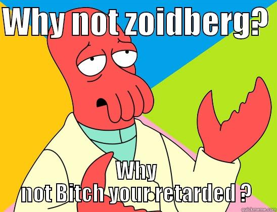 WHY NOT ZOIDBERG?  WHY NOT BITCH YOUR RETARDED ? Futurama Zoidberg 