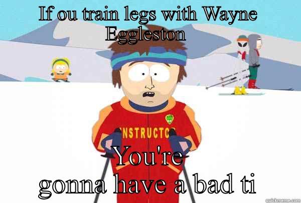 IF OU TRAIN LEGS WITH WAYNE EGGLESTON  YOU'RE GONNA HAVE A BAD TIME  Super Cool Ski Instructor