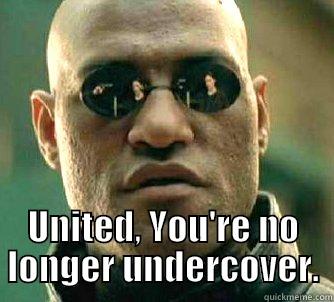  UNITED, YOU'RE NO LONGER UNDERCOVER. Matrix Morpheus