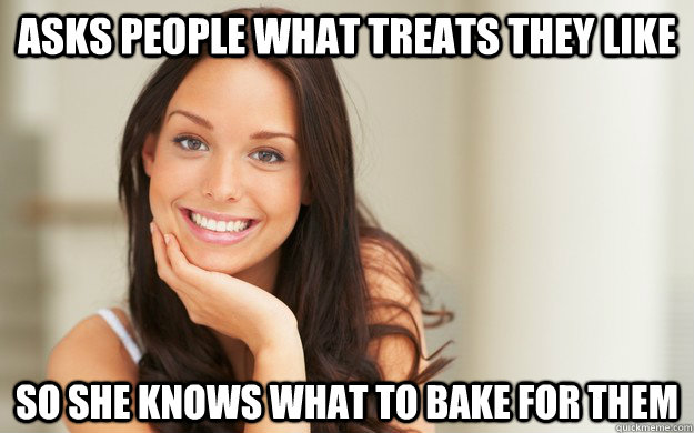 Asks people what treats they like so she knows what to bake for them  Good Girl Gina