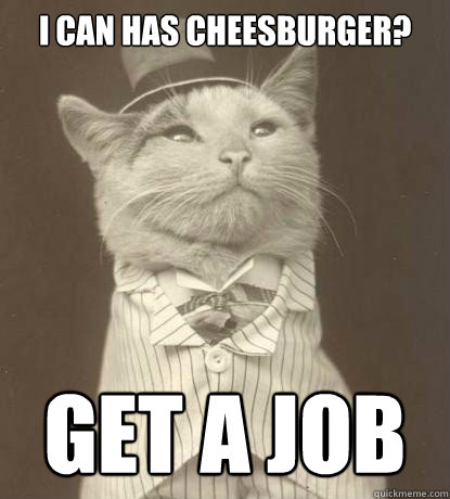 I can has Cheesburger? Get a Job  Aristocat