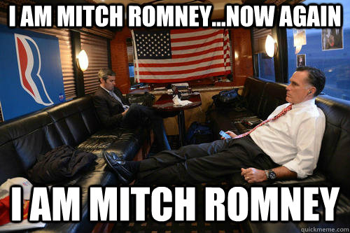 i am mitch romney...now again i am mitch romney  Sudden Realization Romney