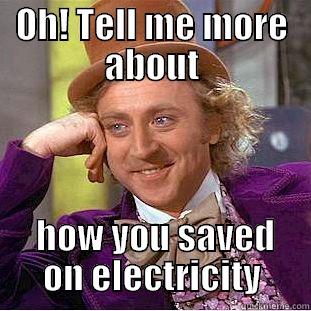 OH! TELL ME MORE ABOUT  HOW YOU SAVED ON ELECTRICITY Creepy Wonka