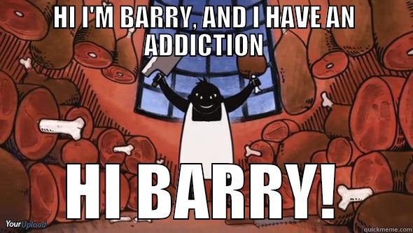 hi barry - HI I'M BARRY, AND I HAVE AN ADDICTION HI BARRY! Misc