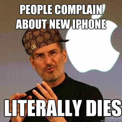 People complain about new iPhone literally dies  Scumbag Steve Jobs