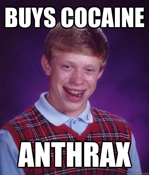 Buys cocaine Anthrax  Bad Luck Brian