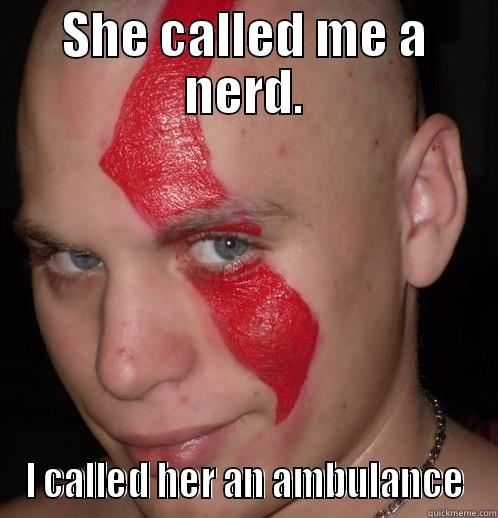 she called - SHE CALLED ME A NERD. I CALLED HER AN AMBULANCE Misc