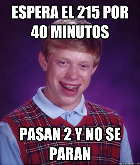 Espera el 215 por 40 minutos pasan 2 y no se paran  Bad Luck Brian