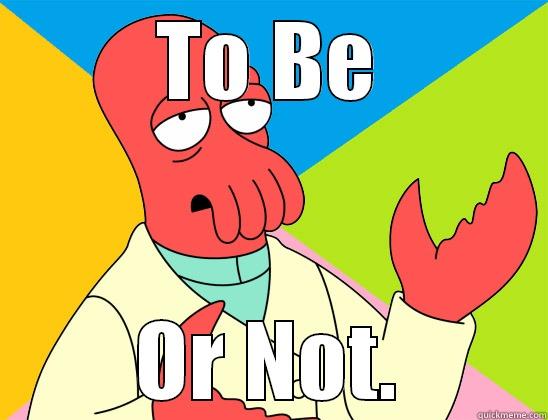 TO BE OR NOT. Futurama Zoidberg 