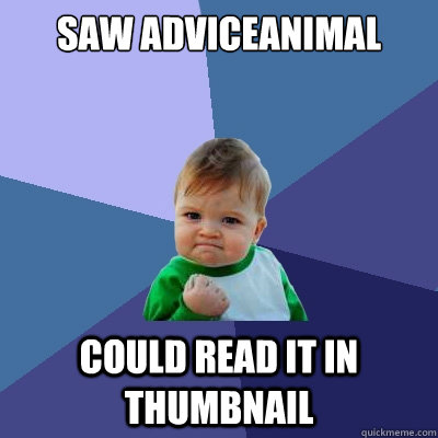 saw adviceanimal could read it in thumbnail  Success Kid