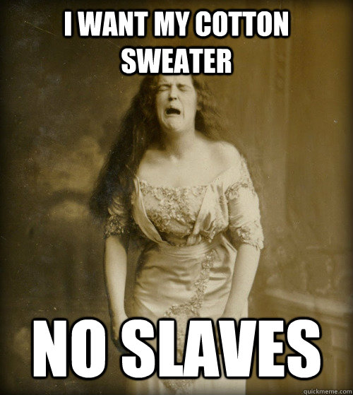 I want my cotton sweater No Slaves  1890s Problems