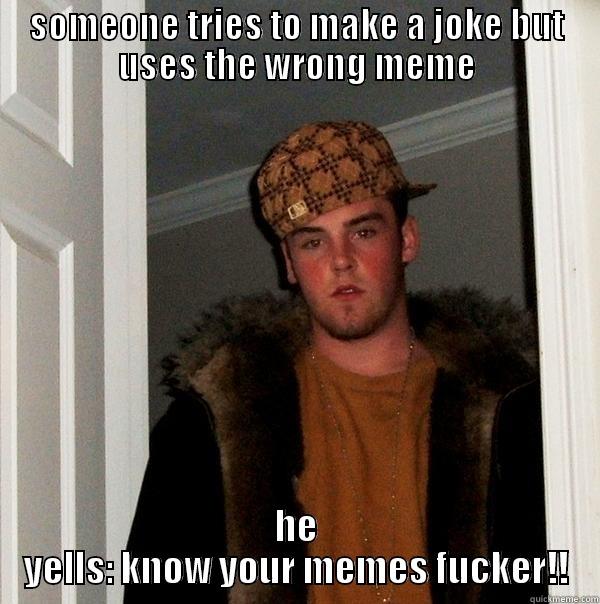 SOMEONE TRIES TO MAKE A JOKE BUT USES THE WRONG MEME HE YELLS: KNOW YOUR MEMES FUCKER!! Scumbag Steve