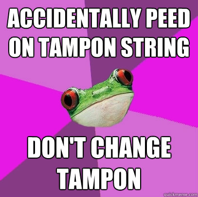 Accidentally peed on tampon string don't change tampon  Foul Bachelorette Frog