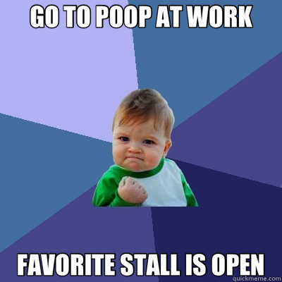 GO TO POOP AT WORK FAVORITE STALL IS OPEN  Success Kid