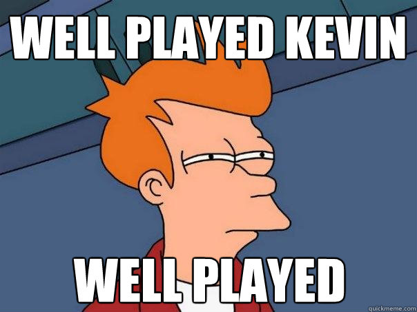 Well Played Kevin  Well played  - Well Played Kevin  Well played   Futurama Fry