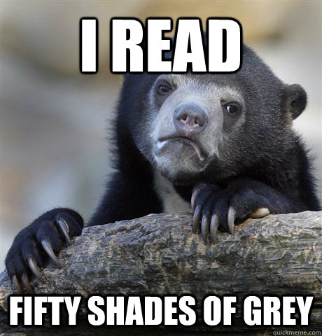 I read fifty shades of grey  Confession Bear