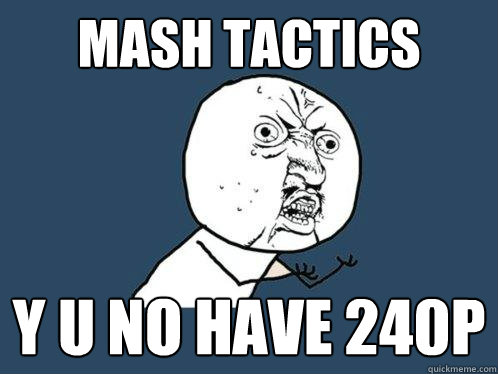 Mash Tactics y u no have 240P - Mash Tactics y u no have 240P  Y U No