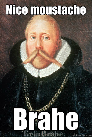 Nice moustache Brahe  Tycho Brahe