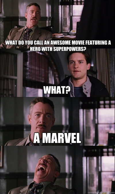 What do you call an awesome movie featuring a hero with superpowers? What? A Marvel   JJ Jameson