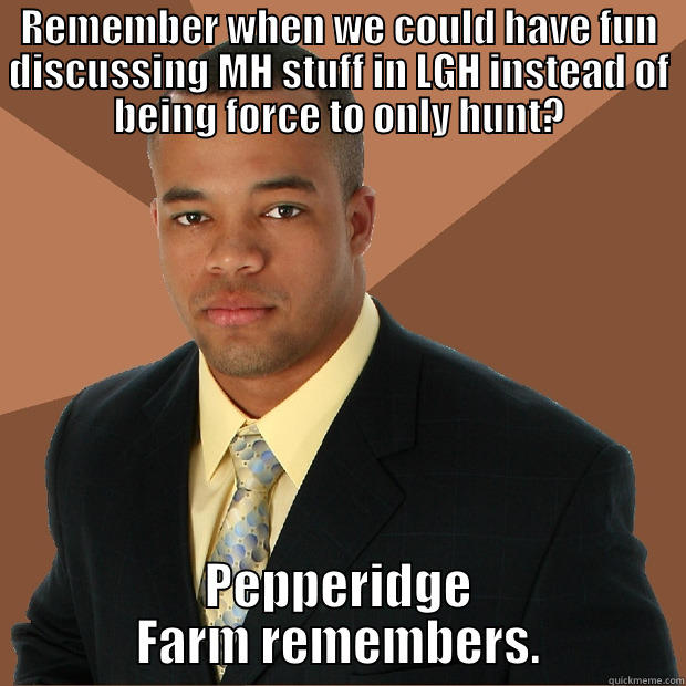 REMEMBER WHEN WE COULD HAVE FUN DISCUSSING MH STUFF IN LGH INSTEAD OF BEING FORCE TO ONLY HUNT? PEPPERIDGE FARM REMEMBERS. Successful Black Man