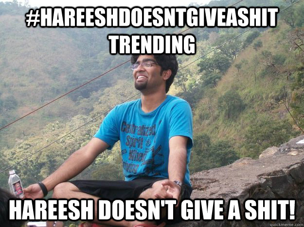 #Hareeshdoesntgiveashit trending Hareesh doesn't give a shit!  