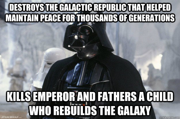 Destroys the galactic republic that helped maintain Peace for thousands of generations Kills Emperor and fathers a child who rebuilds the galaxy - Destroys the galactic republic that helped maintain Peace for thousands of generations Kills Emperor and fathers a child who rebuilds the galaxy  Misc