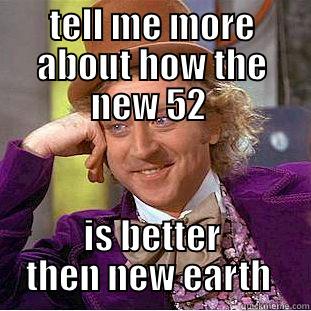 TELL ME MORE ABOUT HOW THE NEW 52  IS BETTER THEN NEW EARTH  Condescending Wonka