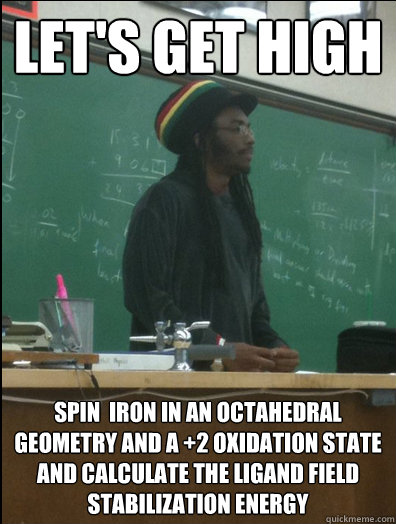 Let's get high Spin  iron in an octahedral geometry and a +2 oxidation state and calculate the ligand field stabilization energy  Rasta Science Teacher