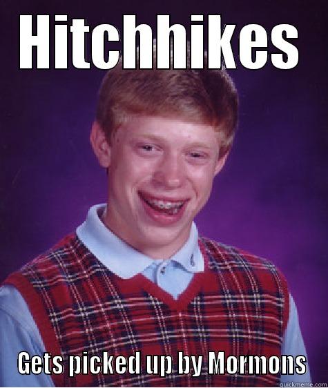Hitch hikes - HITCHHIKES GETS PICKED UP BY MORMONS Bad Luck Brian