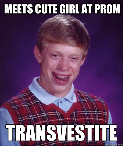 Meets cute girl at prom transvestite  Bad Luck Brian