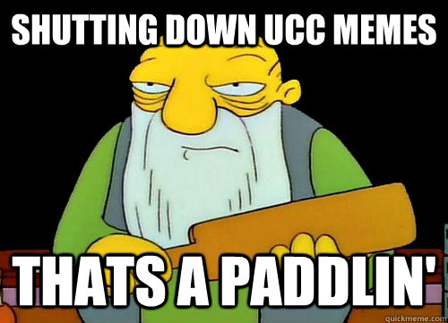 Shutting down ucc memes Thats a paddlin' - Shutting down ucc memes Thats a paddlin'  Paddlin