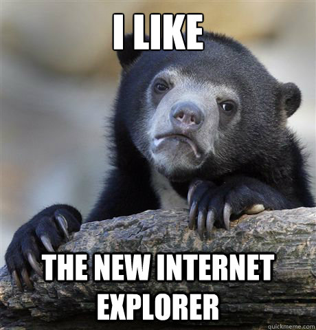 I like  The new Internet explorer  Confession Bear