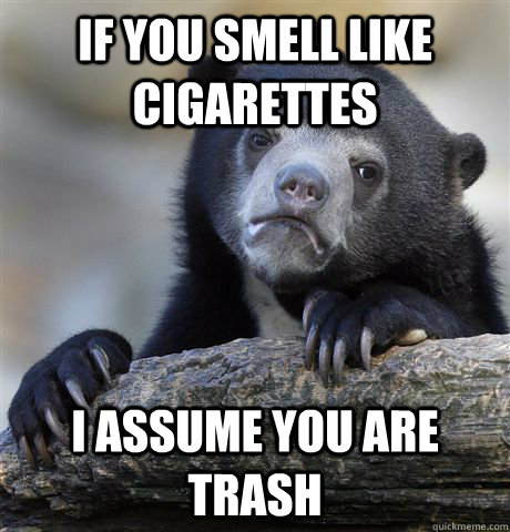 If you smell like cigarettes I assume you are trash - If you smell like cigarettes I assume you are trash  Confession Bear