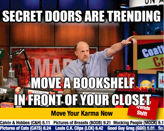 secret doors are trending move a bookshelf 
in front of your closet  