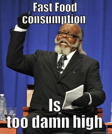 FAST FOOD CONSUMPTION  IS TOO DAMN HIGH The Rent Is Too Damn High